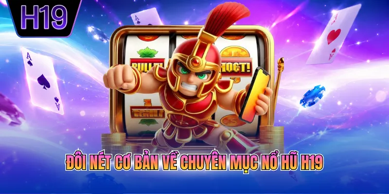 Đôi nét cơ bản về chuyên mục nổ hũ H19