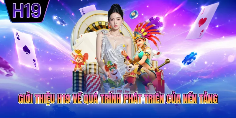 Giới thiệu H19 về quá trình phát triển của nền tảng