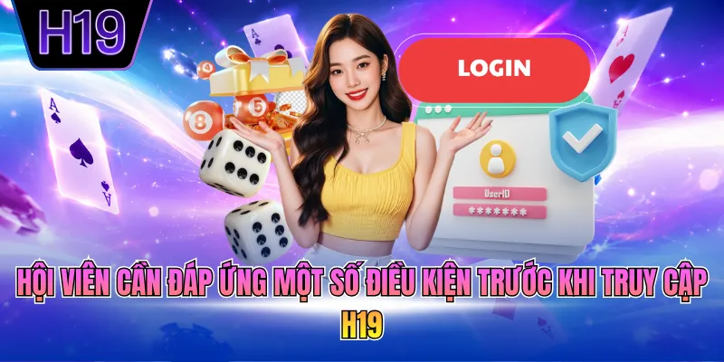 Hội viên cần đáp ứng một số điều kiện trước khi truy cập H19
