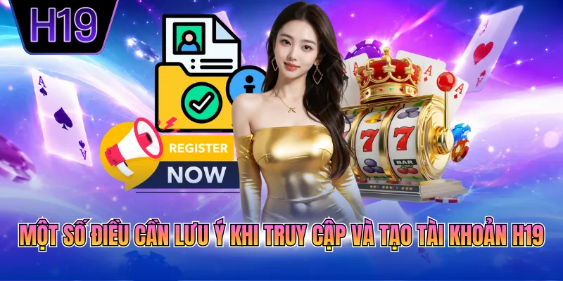Một số điều cần lưu ý khi truy cập và tạo tài khoản H19
