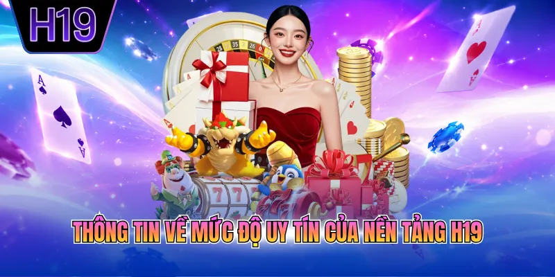 Thông tin về mức độ uy tín của nền tảng H19